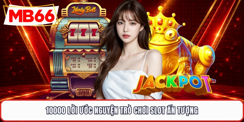 10000 lời ước nguyện trò chơi slot ấn tượng