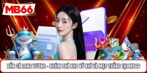 Bắn Cá Long Vương - Khám Phá Kho Vũ Khí Và Mẹo Thắng Tại MB66