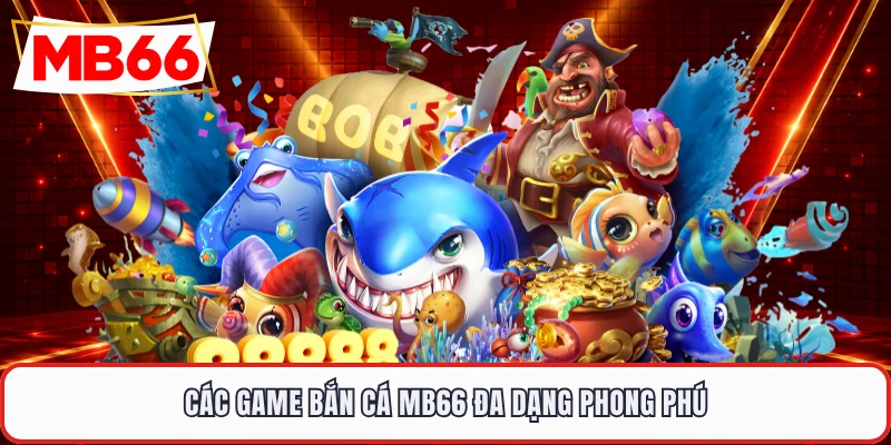 Các game bắn cá MB66 đa dạng phong phú