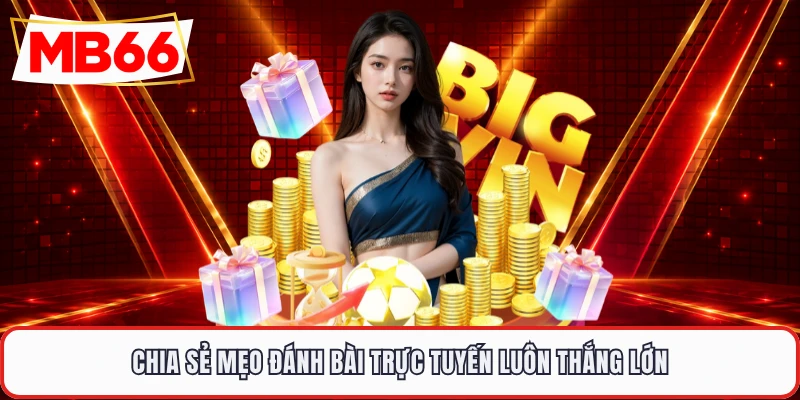 Chia sẻ mẹo đánh bài trực tuyến luôn thắng lớn