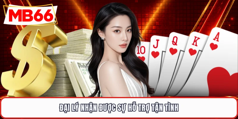 Đại lý nhận được sự hỗ trợ tận tình