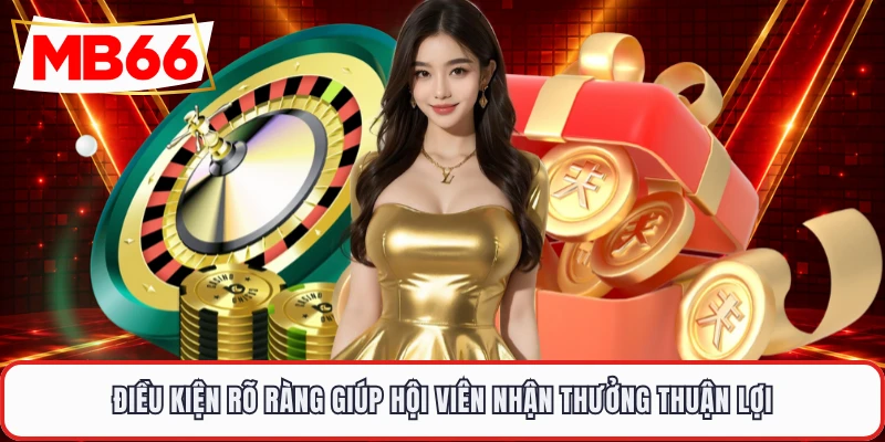 Điều kiện rõ ràng giúp hội viên nhận thưởng thuận lợi