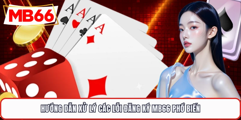 Hướng dẫn xử lý các lỗi đăng ký MB66 phổ biến
