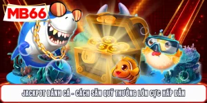 Jackpot Đánh Cá - Cách Săn Quỹ Thưởng Lớn Cực Hấp Dẫn
