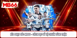 Kèo Phạt Góc MB66 - Cách Đọc Tỷ Lệ Chuẩn Từng Trận