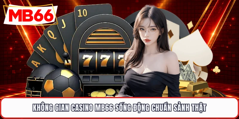Không gian casino MB66 sống động chuẩn sảnh thật