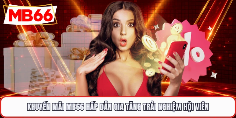 Khuyến mãi MB66 hấp dẫn gia tăng trải nghiệm hội viên