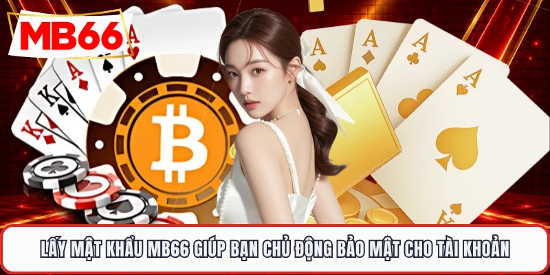 Lấy mật khẩu MB66 giúp bạn chủ động bảo mật cho tài khoản