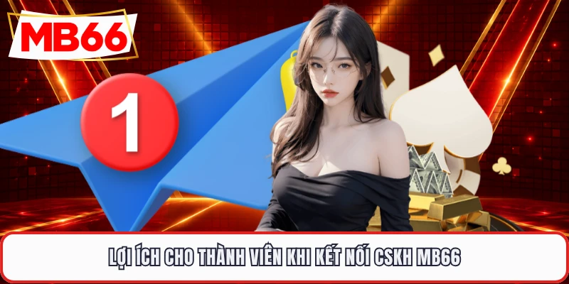 Lợi ích cho thành viên khi kết nối CSKH MB66