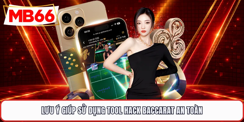 Lưu ý giúp sử dụng tool hack baccarat an toàn