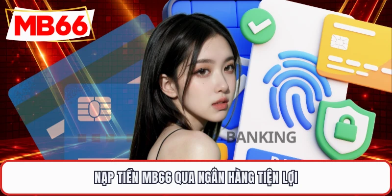 Nạp tiền MB66 qua ngân hàng tiện lợi