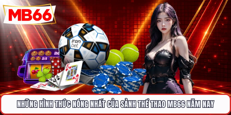 Những hình thức nóng nhất của sảnh thể thao MB66 năm nay