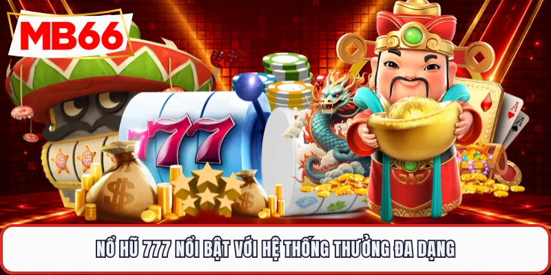 Nổ hũ 777 nổi bật với hệ thống thưởng đa dạng