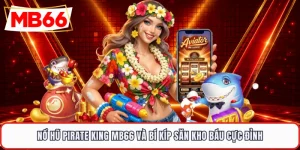 Nổ Hũ Pirate King MB66 Và Bí Kíp Săn Kho Báu Cực Đỉnh