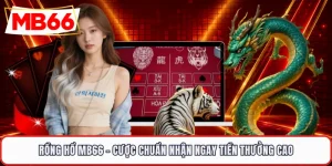 Rồng Hổ MB66 - Cược Chuẩn Nhận Ngay Tiền Thưởng Cao
