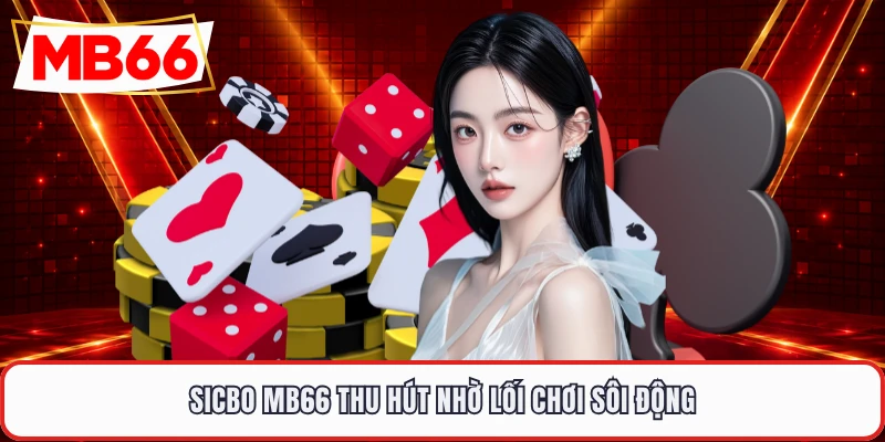 Sicbo MB66 thu hút nhờ lối chơi sôi động