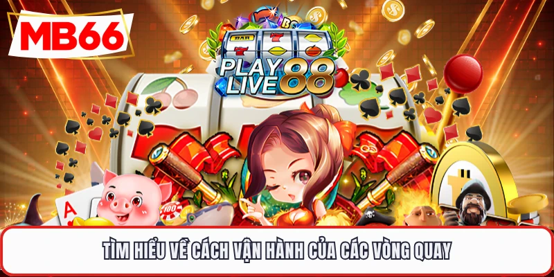 Tìm hiểu về cách vận hành của các vòng quay
