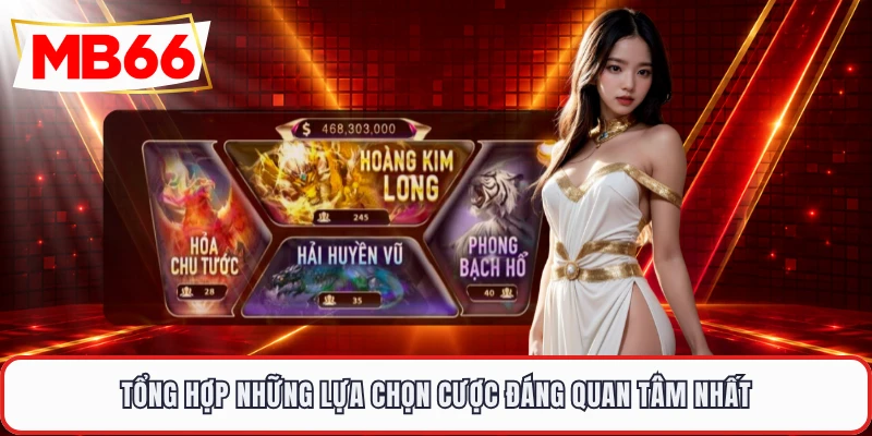 Tổng hợp những lựa chọn cược đáng quan tâm nhất